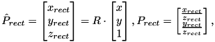 \[ \hat{P}_{rect} = \begin{bmatrix} x_{rect} \\ y_{rect} \\ z_{rect}\end{bmatrix} = R \cdot \begin{bmatrix} x \\ y \\ 1 \end{bmatrix}, \\ P_{rect} = \begin{bmatrix} \frac{x_{rect}}{z_{rect}} \\ \frac{y_{rect}}{z_{rect}} \end{bmatrix}, \]